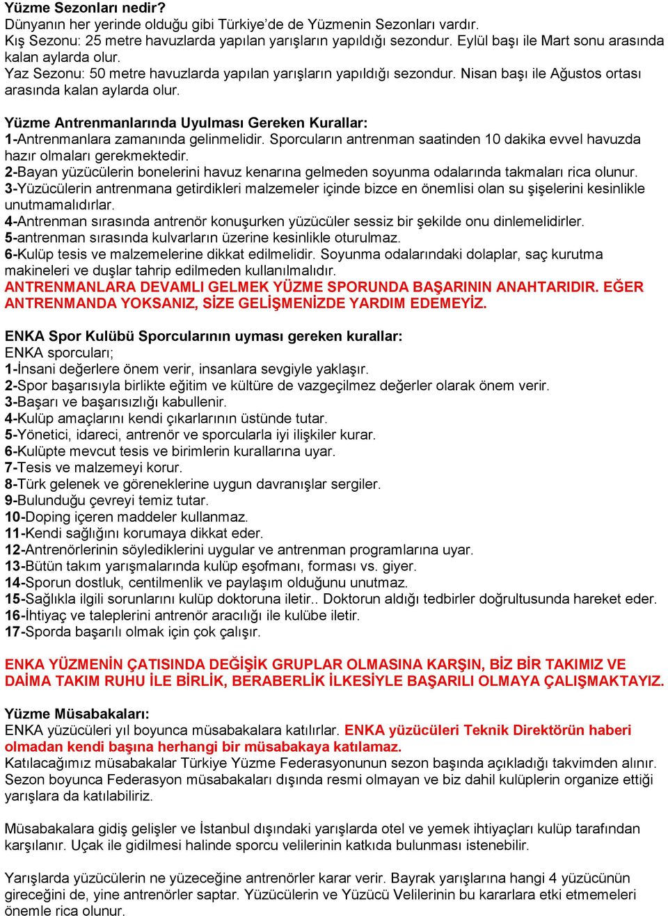 Yüzme Antrenmanlarında Uyulması Gereken Kurallar: 1-Antrenmanlara zamanında gelinmelidir. Sporcuların antrenman saatinden 10 dakika evvel havuzda hazır olmaları gerekmektedir.