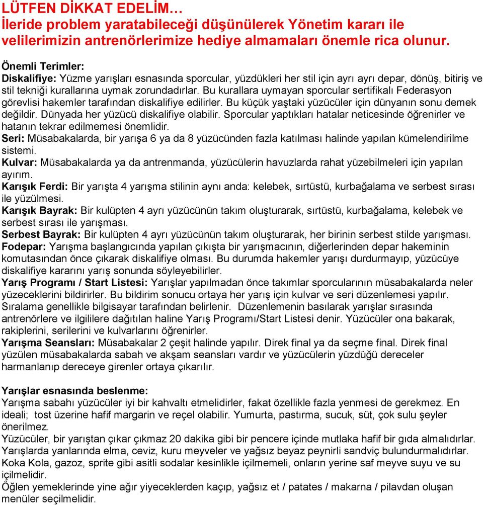 Bu kurallara uymayan sporcular sertifikalı Federasyon görevlisi hakemler tarafından diskalifiye edilirler. Bu küçük yaģtaki yüzücüler için dünyanın sonu demek değildir.