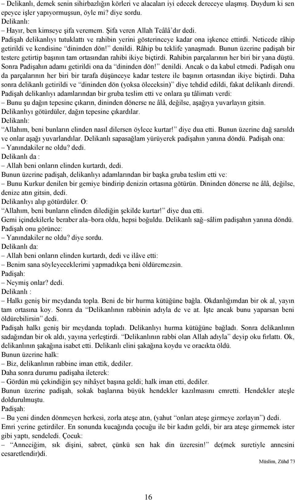 Râhip bu teklife yanaşmadı. Bunun üzerine padişah bir testere getirtip başının tam ortasından rahibi ikiye biçtirdi. Rahibin parçalarının her biri bir yana düştü.