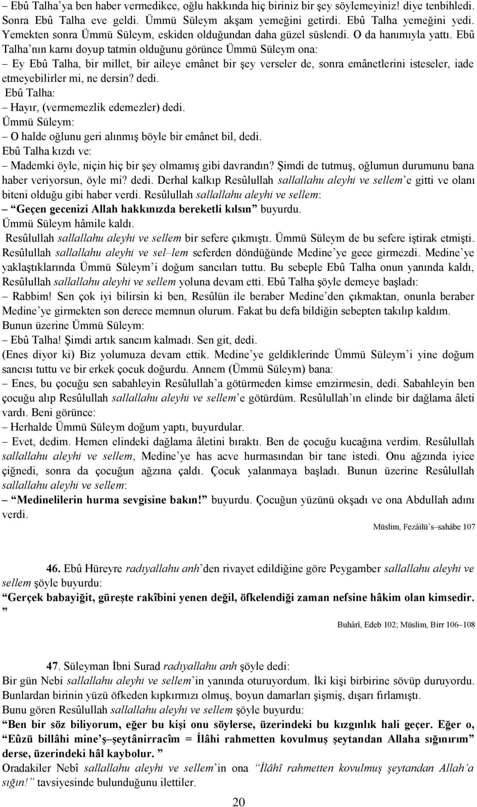 Ebû Talha nın karnı doyup tatmin olduğunu görünce Ümmü Süleym ona: Ey Ebû Talha, bir millet, bir aileye emânet bir şey verseler de, sonra emânetlerini isteseler, iade etmeyebilirler mi, ne dersin?