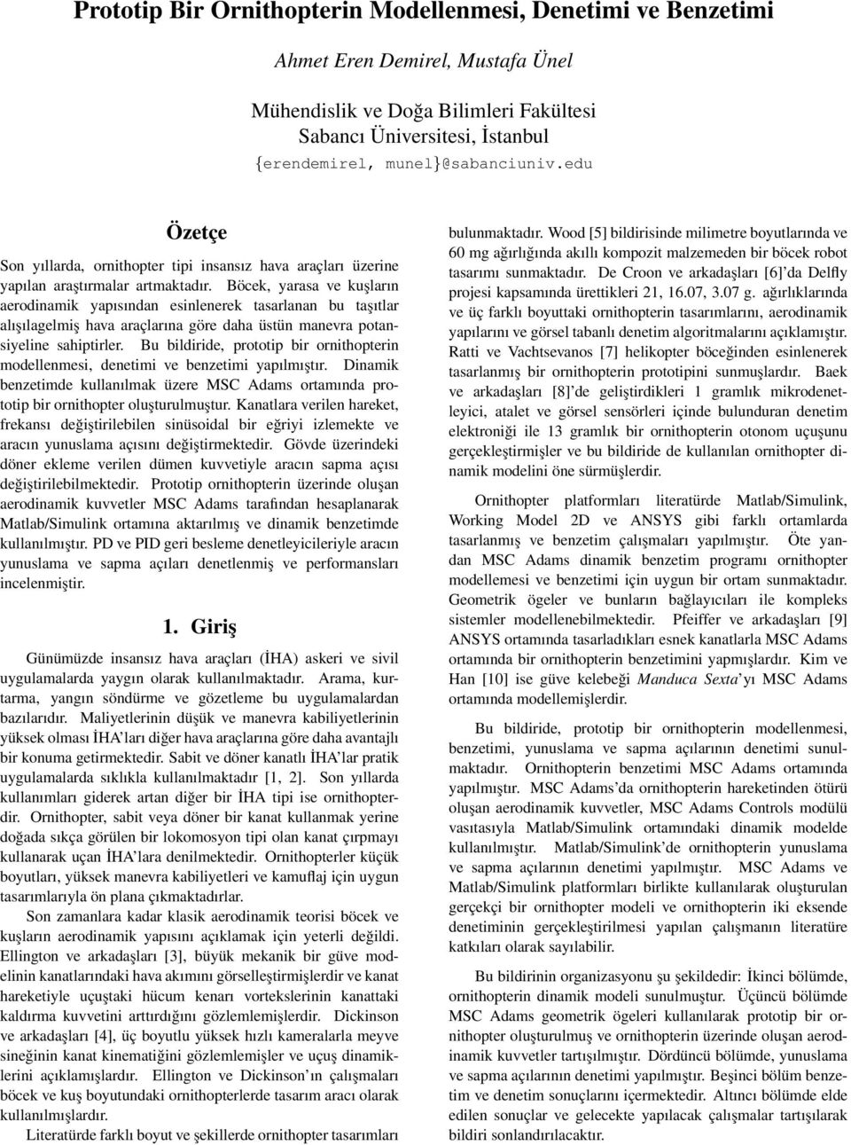 Böcek, yarasa ve kuşların aerodinamik yapısından esinlenerek tasarlanan bu taşıtlar alışılagelmiş hava araçlarına göre daha üstün manevra potansiyeline sahiptirler.