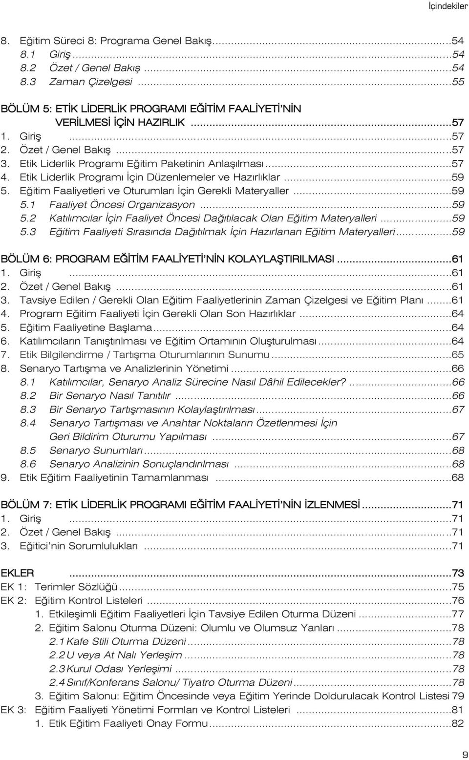 E itim Faaliyetleri ve Oturumlar çin Gerekli Materyaller...59 5.1 Faaliyet Öncesi Organizasyon...59 5.2 Kat l mc lar çin Faaliyet Öncesi Da t lacak Olan E itim Materyalleri...59 5.3 E itim Faaliyeti S ras nda Da t lmak çin Haz rlanan E itim Materyalleri.