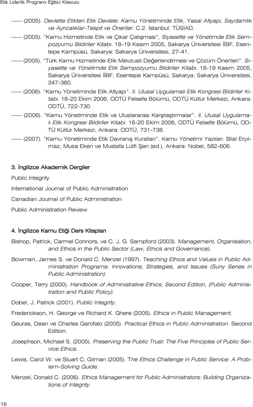 Siyasette ve Yönetimde Etik Sempozyumu Bildiriler Kitab. 18-19 Kas m 2005, Sakarya Üniversitesi BF, Esentepe Kampüsü, Sakarya: Sakarya Üniversitesi, 347-360. (2006). Kamu Yönetiminde Etik Altyap. II.