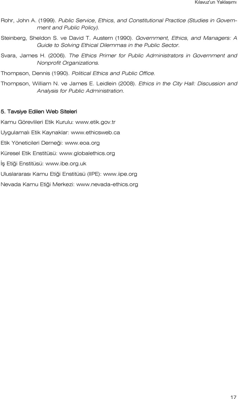 The Ethics Primer for Public Administrators in Government and Nonprofit Organizations. Thompson, Dennis (1990). Political Ethics and Public Office. Thompson, William N. ve James E. Leidlein (2008).