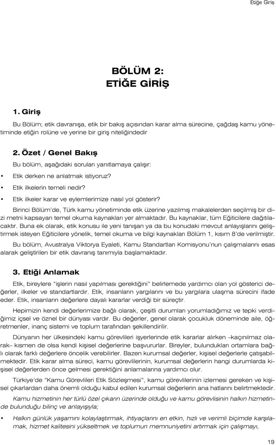 Birinci Bölüm de, Türk kamu yönetiminde etik üzerine yaz lm fl makalelerden seçilmifl bir dizi metni kapsayan temel okuma kaynaklar yer almaktad r. Bu kaynaklar, tüm E iticilere da t lacakt r.