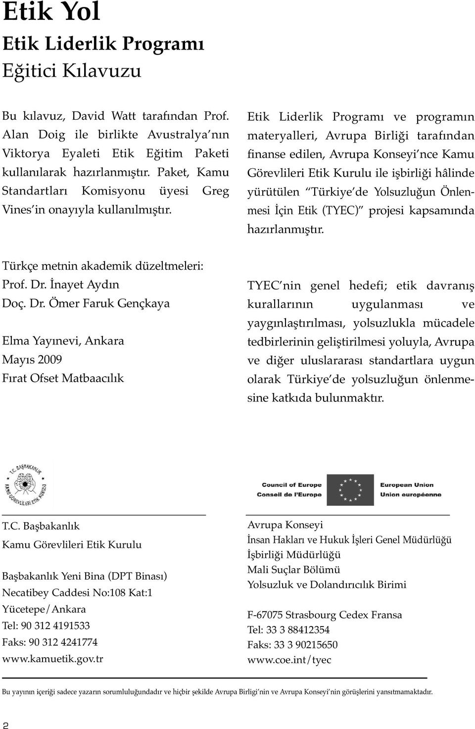 Etik Liderlik Programı ve programın materyalleri, Avrupa Birliği tarafından finanse edilen, Avrupa Konseyi nce Kamu Görevlileri Etik Kurulu ile işbirliği hâlinde yürütülen Türkiye de Yolsuzluğun
