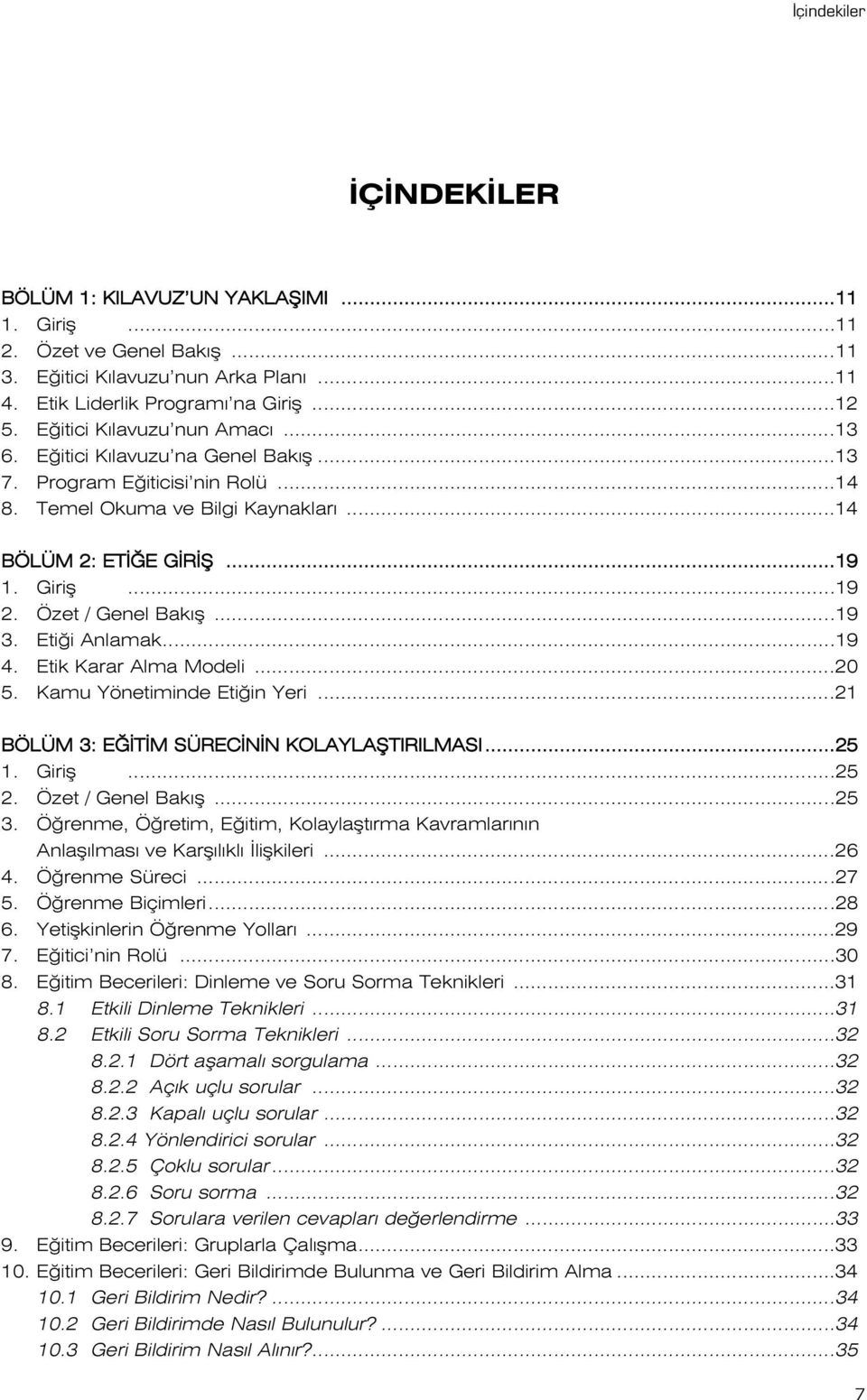 Özet / Genel Bak fl...19 3. Eti i Anlamak...19 4. Etik Karar Alma Modeli...20 5. Kamu Yönetiminde Eti in Yeri...21 BÖLÜM 3: E T M SÜREC N N KOLAYLAfiTIRILMASI...25 1. Girifl...25 2.