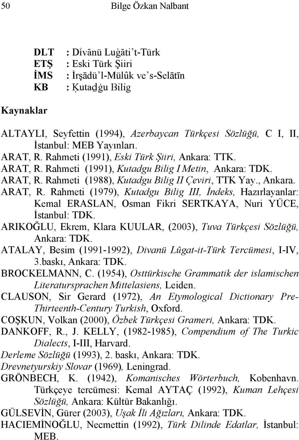 , Ankara. ARAT, R. Rahmeti (1979), Kutadgu Bilig III, İndeks, Hazırlayanlar: Kemal ERASLAN, Osman Fikri SERTKAYA, Nuri YÜCE, İstanbul: TDK.
