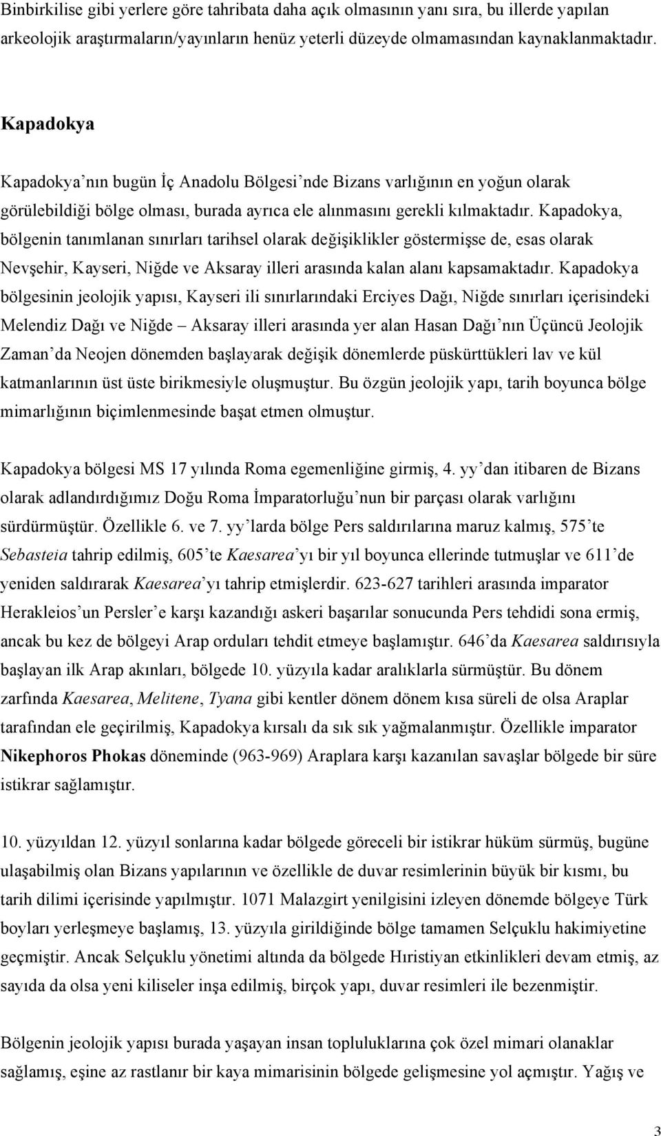 Kapadokya, bölgenin tanımlanan sınırları tarihsel olarak değişiklikler göstermişse de, esas olarak Nevşehir, Kayseri, Niğde ve Aksaray illeri arasında kalan alanı kapsamaktadır.