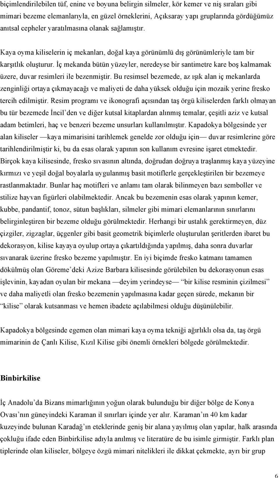 İç mekanda bütün yüzeyler, neredeyse bir santimetre kare boş kalmamak üzere, duvar resimleri ile bezenmiştir.