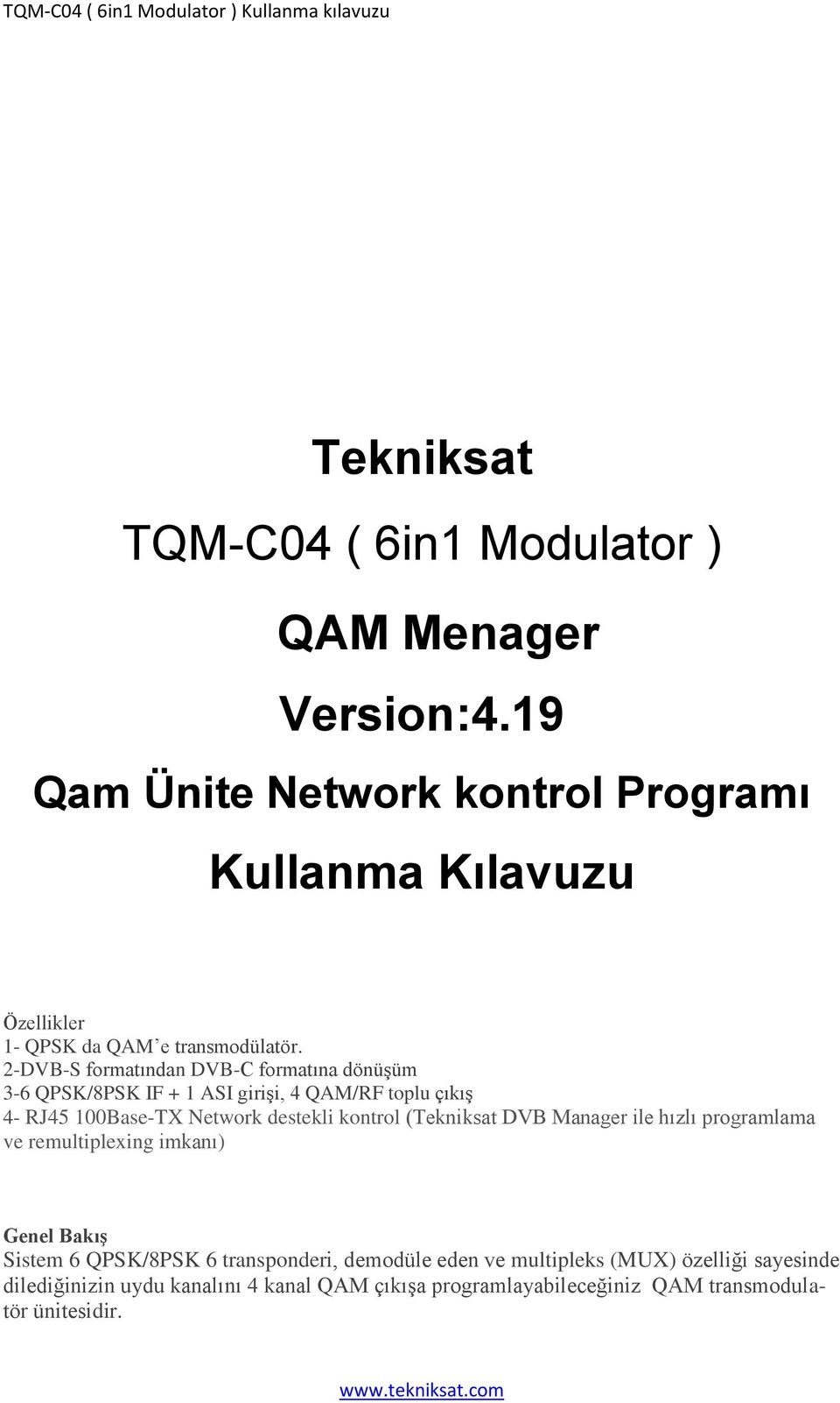 2-DVB-S formatından DVB-C formatına dönüşüm 3-6 QPSK/8PSK IF + 1 ASI girişi, 4 QAM/RF toplu çıkış 4- RJ45 100Base-TX Network destekli kontrol