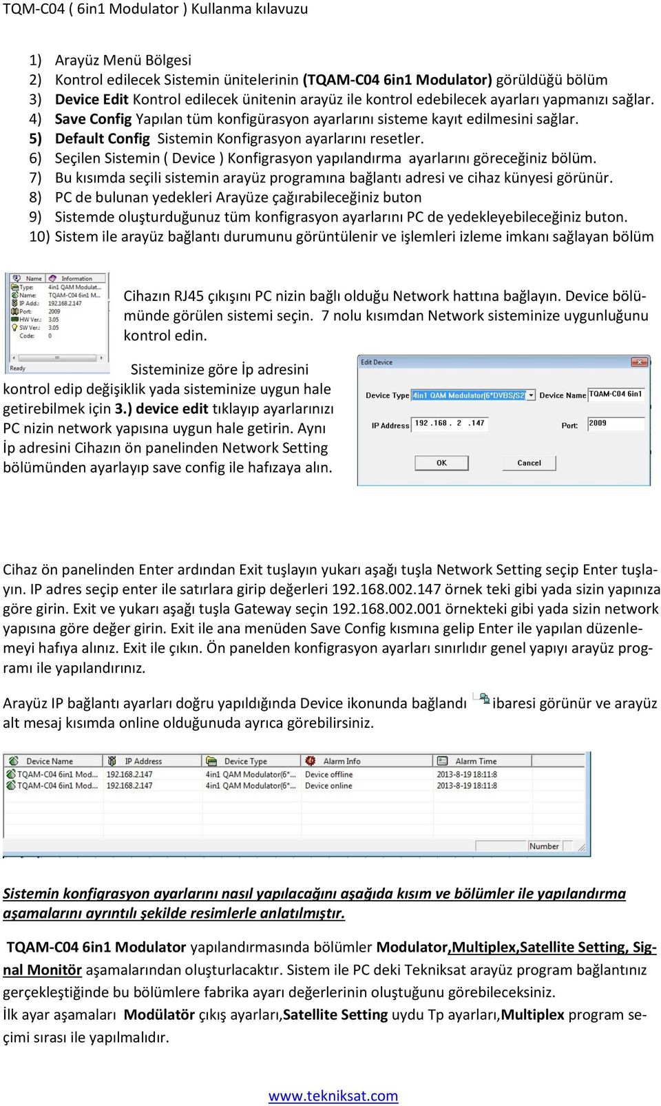 6) Seçilen Sistemin ( Device ) Konfigrasyon yapılandırma ayarlarını göreceğiniz bölüm. 7) Bu kısımda seçili sistemin arayüz programına bağlantı adresi ve cihaz künyesi görünür.