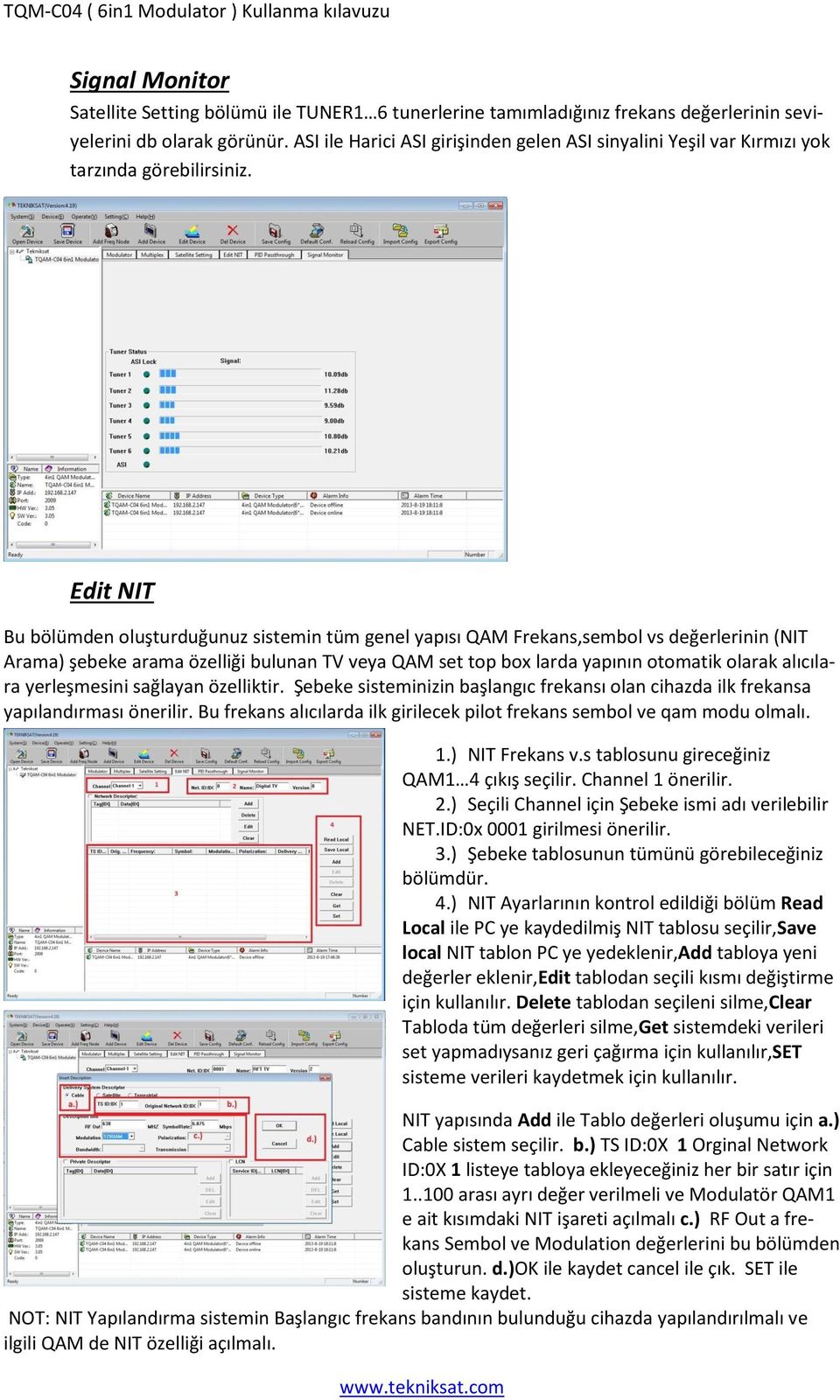 Edit NIT Bu bölümden oluşturduğunuz sistemin tüm genel yapısı QAM Frekans,sembol vs değerlerinin (NIT Arama) şebeke arama özelliği bulunan TV veya QAM set top box larda yapının otomatik olarak