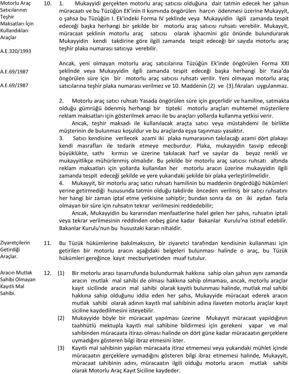 Ek'indeki Forma IV şeklinde veya Mukayyidin ilgili zamanda tespit edeceği başka herhangi bir şekilde bir motorlu araç satıcısı ruhsatı verebilir.