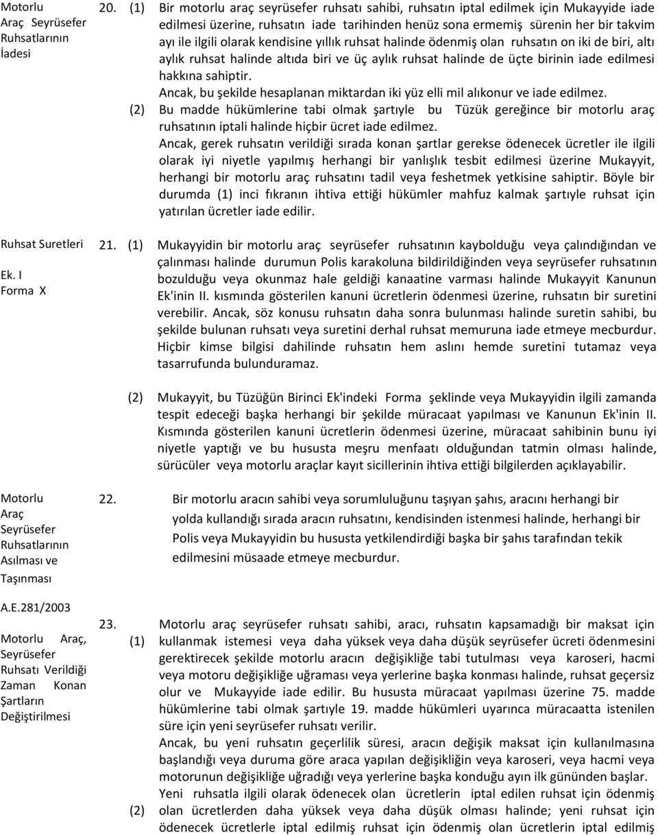 kendisine yıllık ruhsat halinde ödenmiş olan ruhsatın on iki de biri, altı aylık ruhsat halinde altıda biri ve üç aylık ruhsat halinde de üçte birinin iade edilmesi hakkına sahiptir.