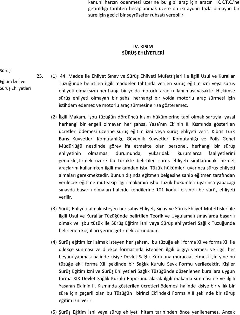 Madde ile Ehliyet Sınav ve Sürüş Ehliyeti Müfettişleri ile ilgili Usul ve Kurallar Tüzüğünde belirtilen ilgili maddeler tahtında verilen sürüş eğitim izni veya sürüş ehliyeti olmaksızın her hangi bir