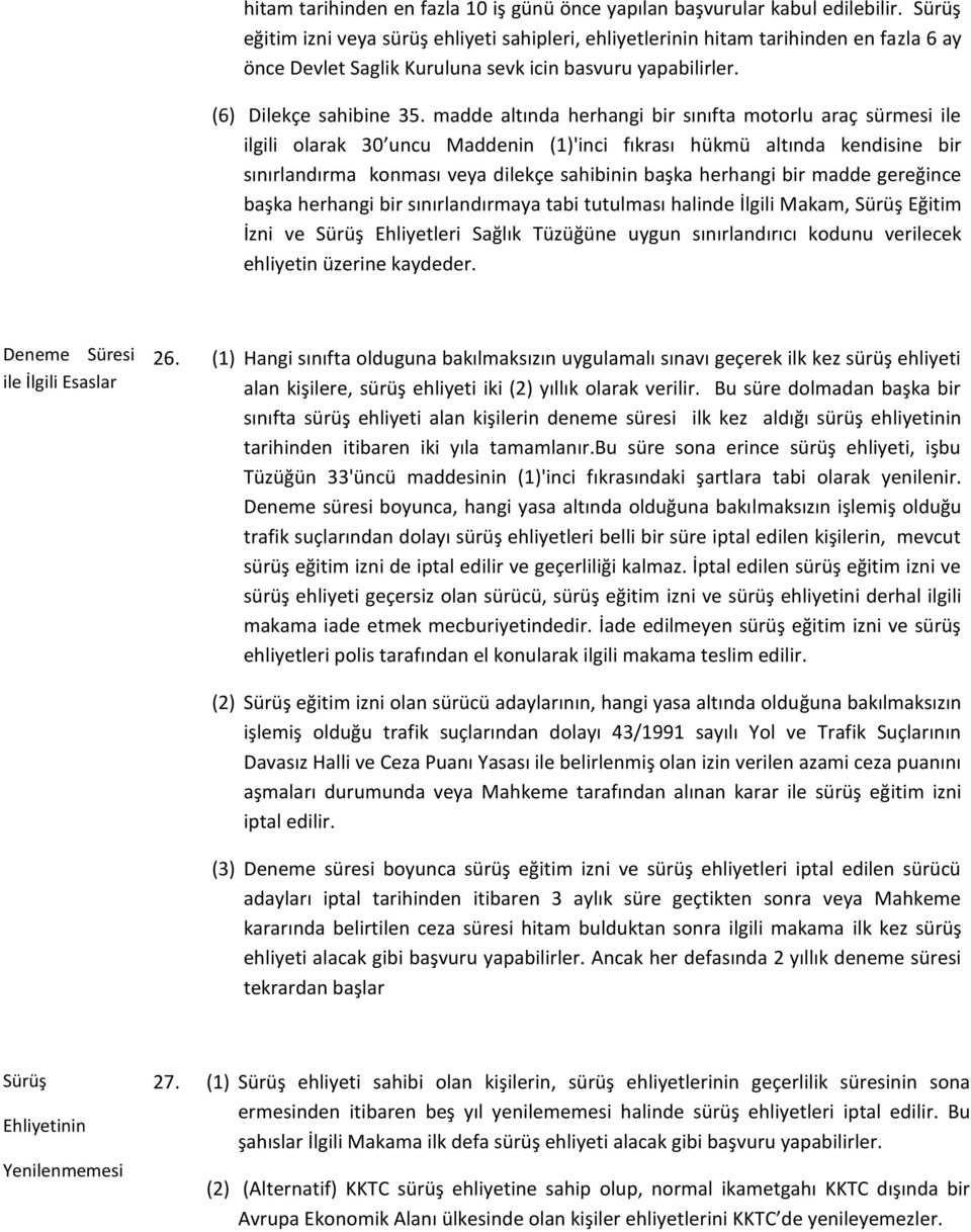 madde altında herhangi bir sınıfta motorlu araç sürmesi ile ilgili olarak 30 uncu Maddenin (1)'inci fıkrası hükmü altında kendisine bir sınırlandırma konması veya dilekçe sahibinin başka herhangi bir