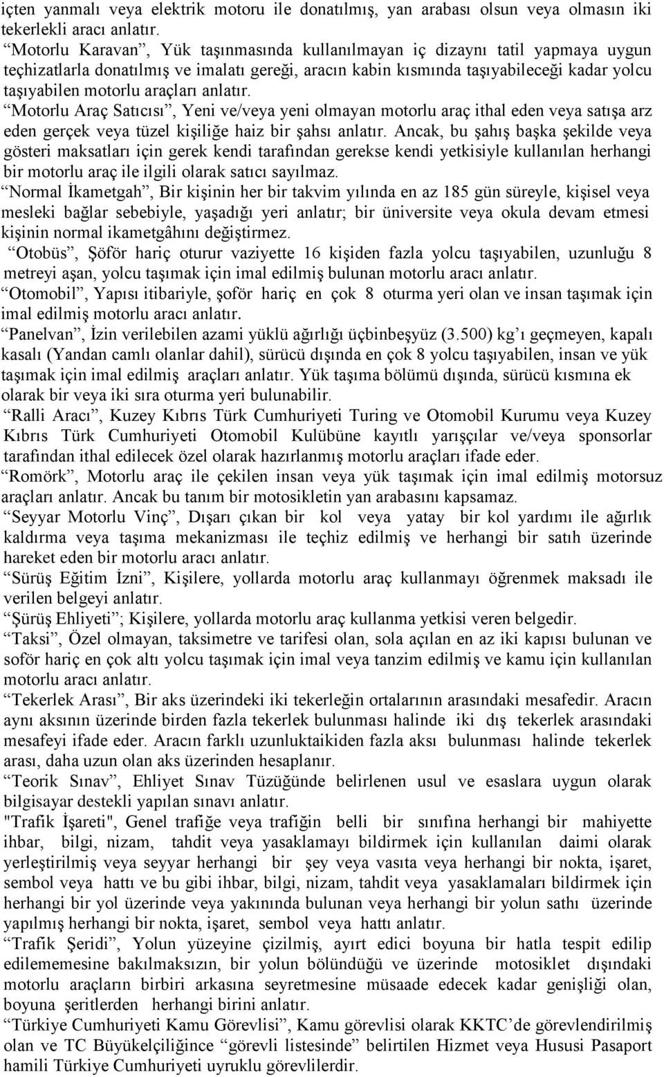 araçları anlatır. Motorlu Araç Satıcısı, Yeni ve/veya yeni olmayan motorlu araç ithal eden veya satışa arz eden gerçek veya tüzel kişiliğe haiz bir şahsı anlatır.