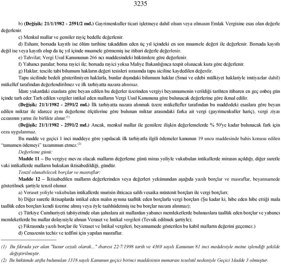 Borsada kayıtlı değil ise veya kayıtlı olup da üç yıl içinde muamele görmemiş ise itibari değerle değerlenir. e) Tahvilat; Vergi Usul Kanununun 266 ncı maddesindeki hükümlere göre değerlenir.