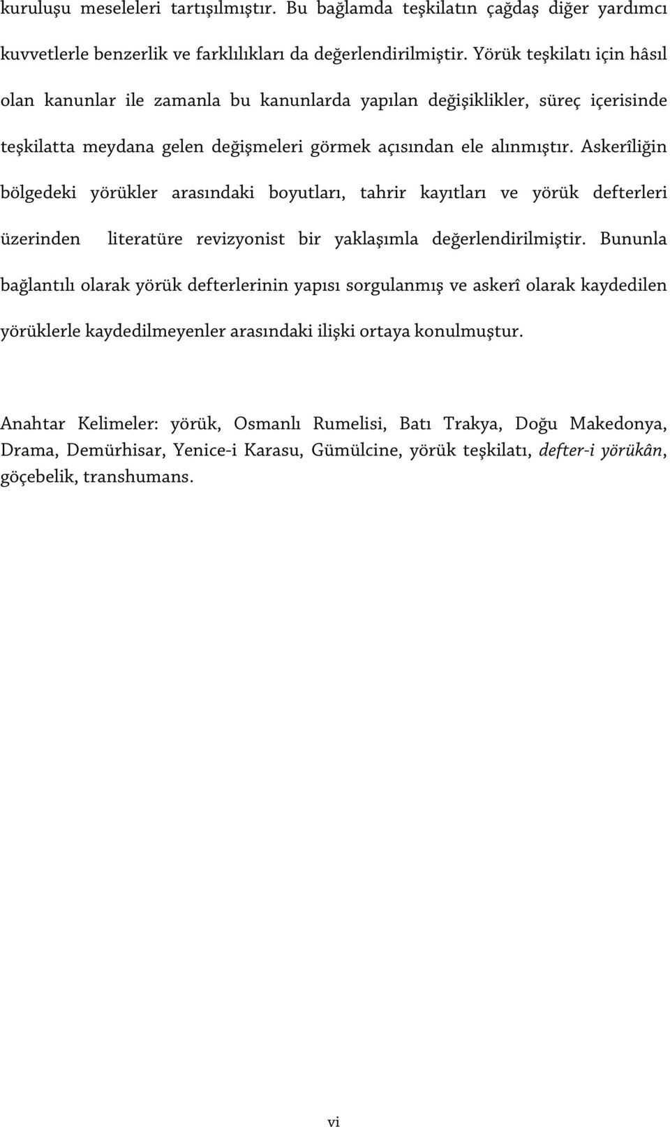 Askerîliğin bölgedeki yörükler arasındaki boyutları, tahrir kayıtları ve yörük defterleri üzerinden literatüre revizyonist bir yaklaşımla değerlendirilmiştir.