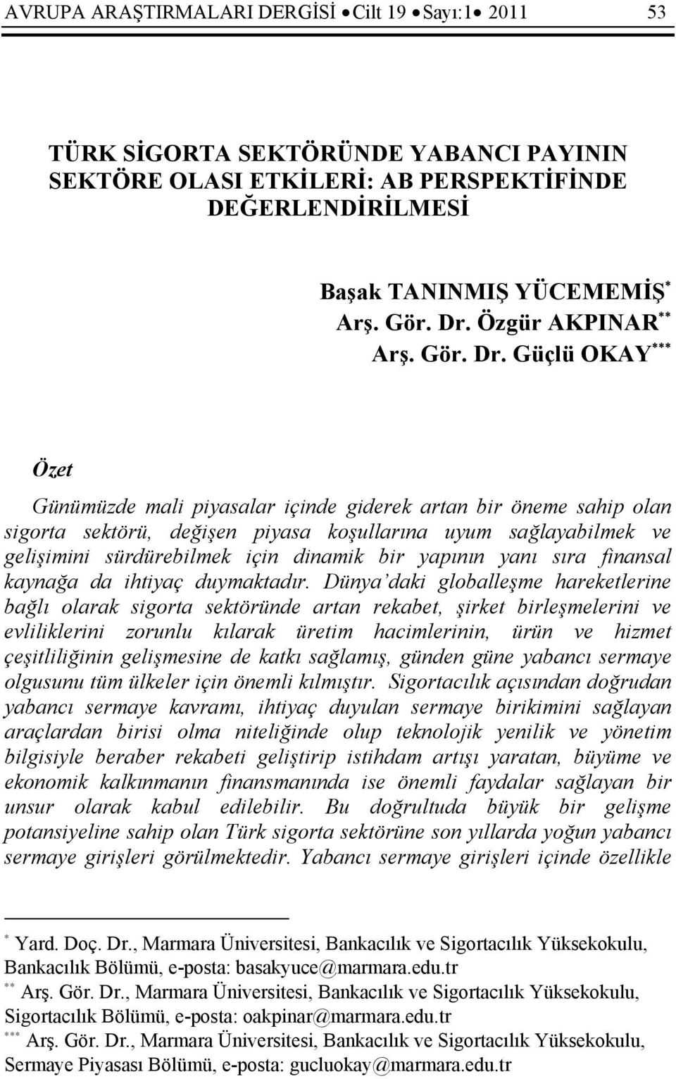 Güçlü OKAY Özet Günümüzde mali piyasalar içinde giderek artan bir öneme sahip olan sigorta sektörü, değişen piyasa koşullarına uyum sağlayabilmek ve gelişimini sürdürebilmek için dinamik bir yapının