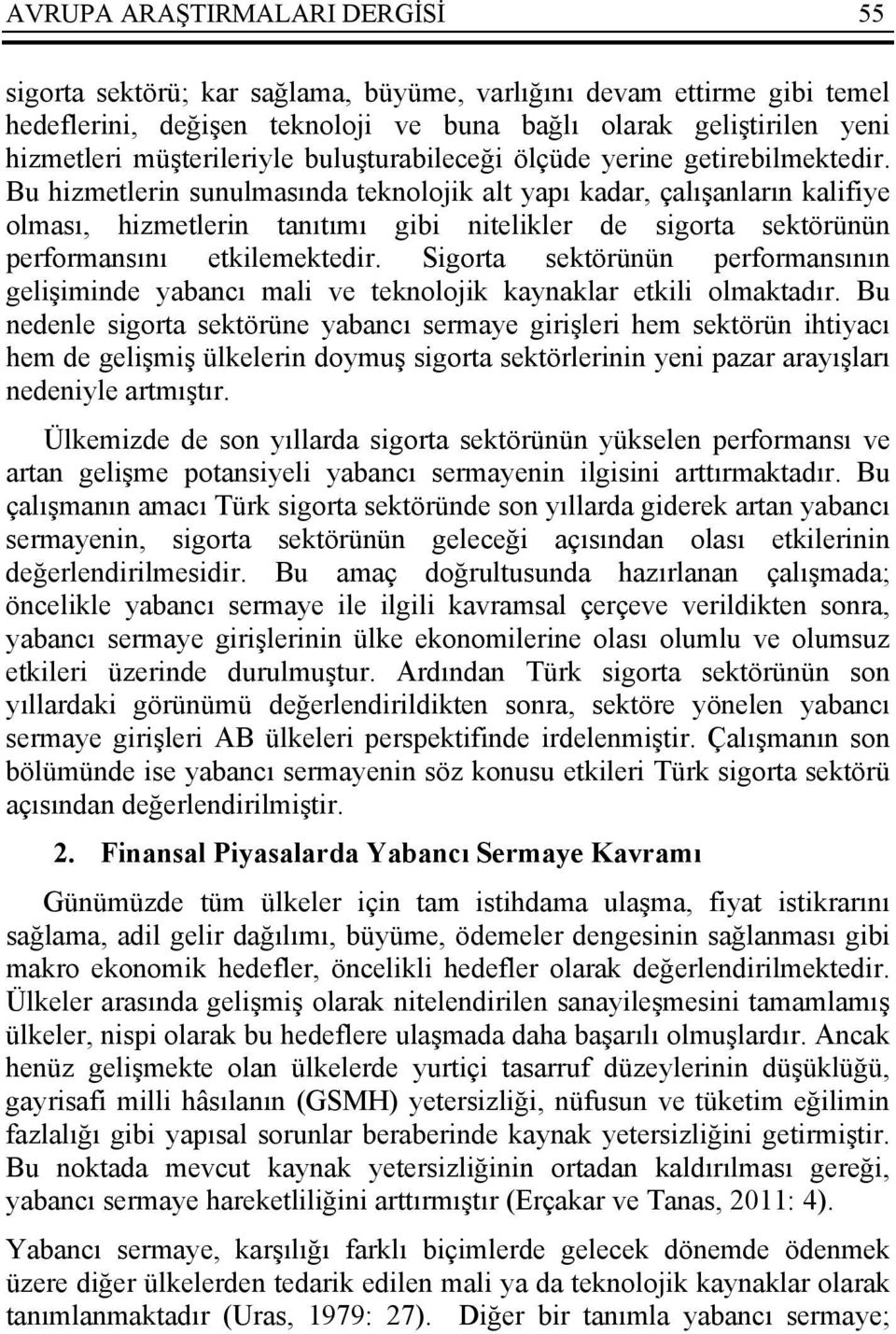 Bu hizmetlerin sunulmasında teknolojik alt yapı kadar, çalışanların kalifiye olması, hizmetlerin tanıtımı gibi nitelikler de sigorta sektörünün performansını etkilemektedir.