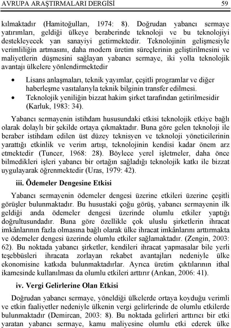 Teknolojinin gelişmesiyle verimliliğin artmasını, daha modern üretim süreçlerinin geliştirilmesini ve maliyetlerin düşmesini sağlayan yabancı sermaye, iki yolla teknolojik avantajı ülkelere