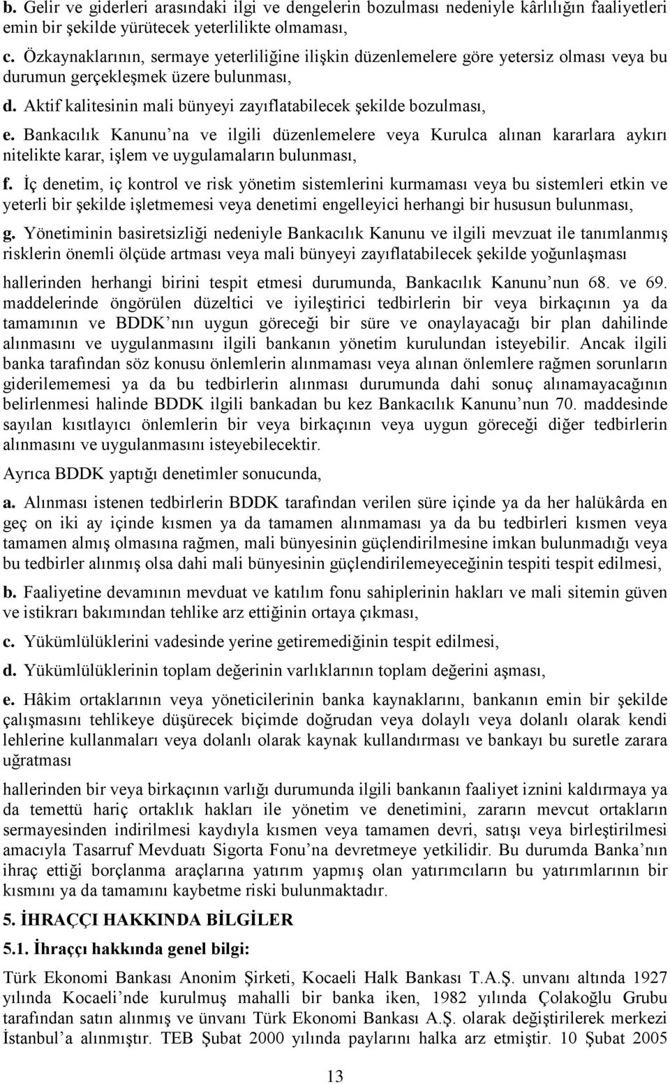 Bankacılık Kanunu na ve ilgili düzenlemelere veya Kurulca alınan kararlara aykırı nitelikte karar, işlem ve uygulamaların bulunması, f.