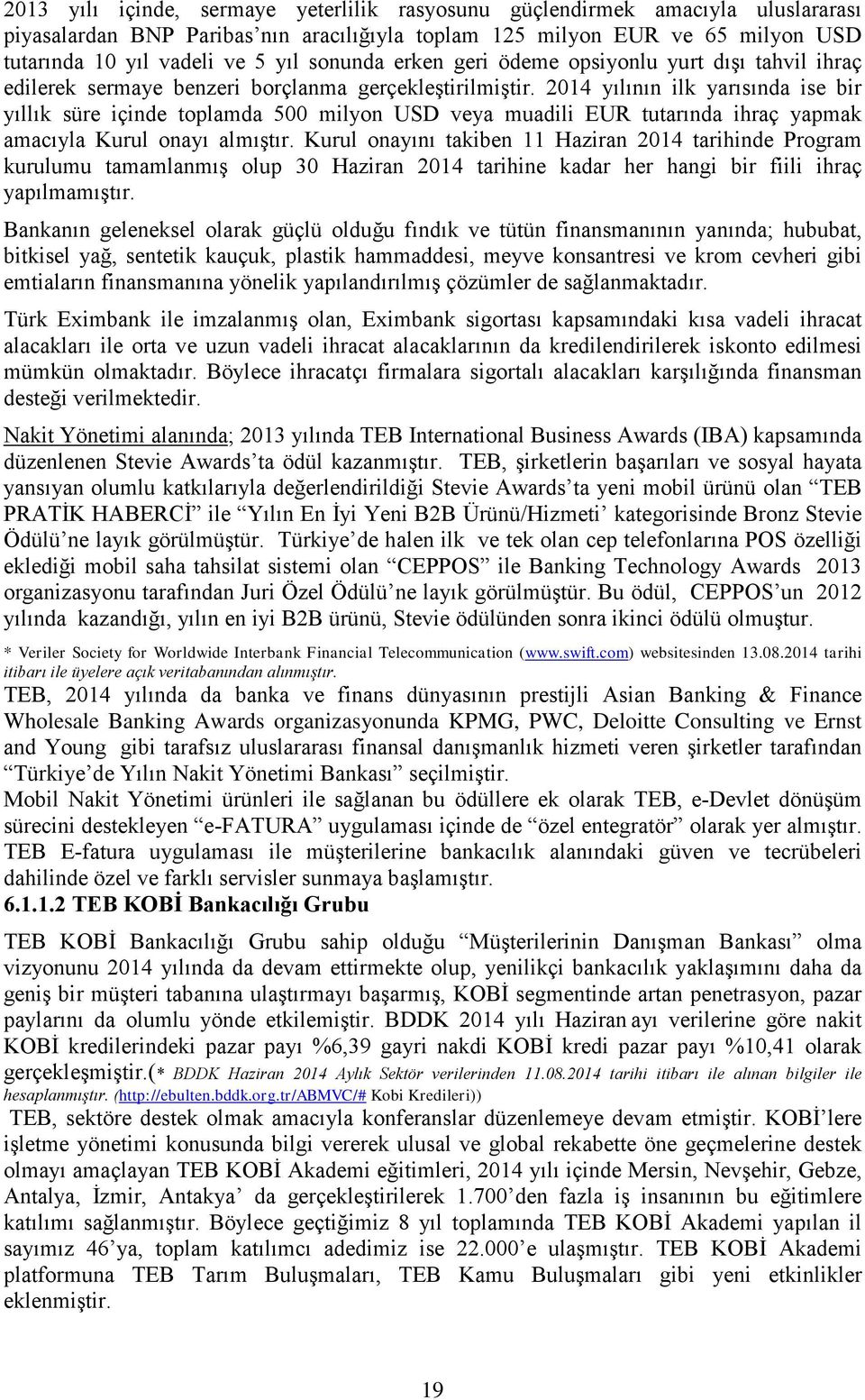 2014 yılının ilk yarısında ise bir yıllık süre içinde toplamda 500 milyon USD veya muadili EUR tutarında ihraç yapmak amacıyla Kurul onayı almıştır.