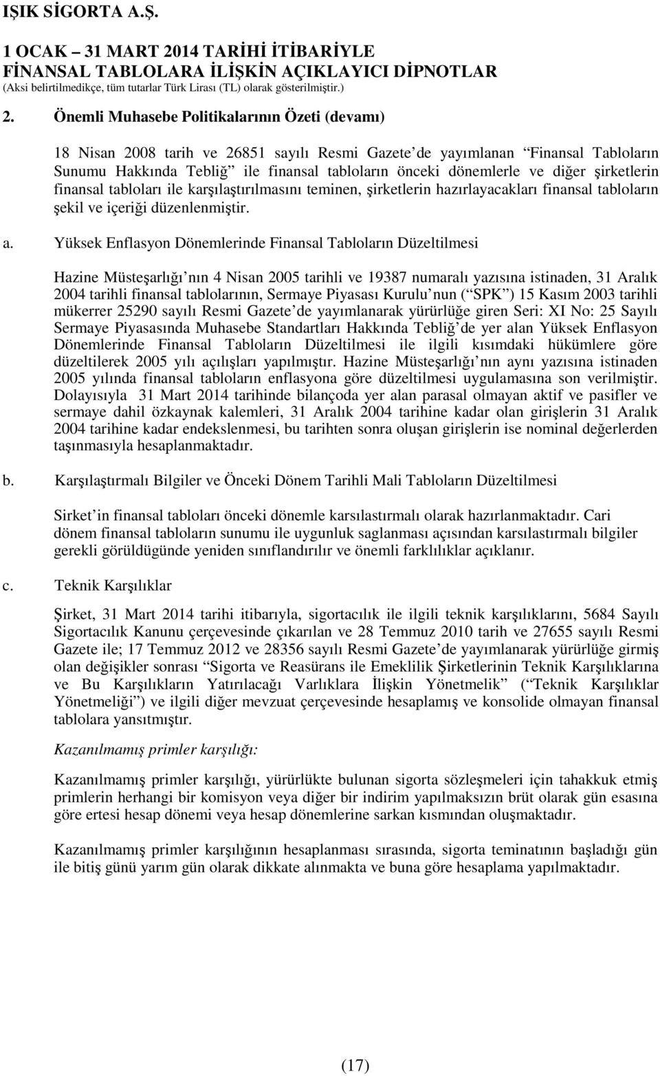 Yüksek Enflasyon Dönemlerinde Finansal Tabloların Düzeltilmesi Hazine Müsteşarlığı nın 4 Nisan 2005 tarihli ve 19387 numaralı yazısına istinaden, 31 Aralık 2004 tarihli finansal tablolarının, Sermaye