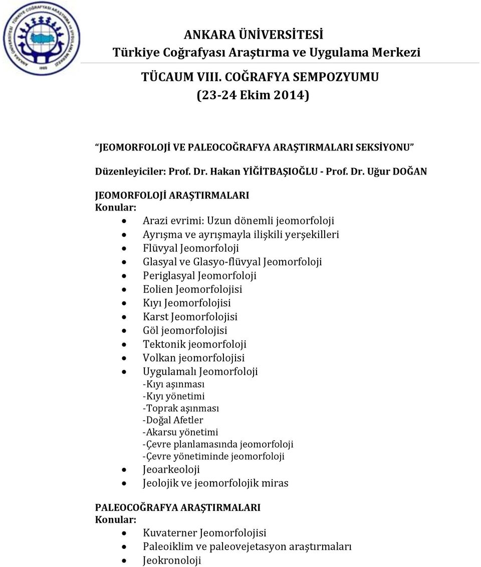 Uğur DOĞAN JEOMORFOLOJİ ARAŞTIRMALARI Arazi evrimi: Uzun dönemli jeomorfoloji Ayrışma ve ayrışmayla ilişkili yerşekilleri Flüvyal Jeomorfoloji Glasyal ve Glasyo-flüvyal Jeomorfoloji