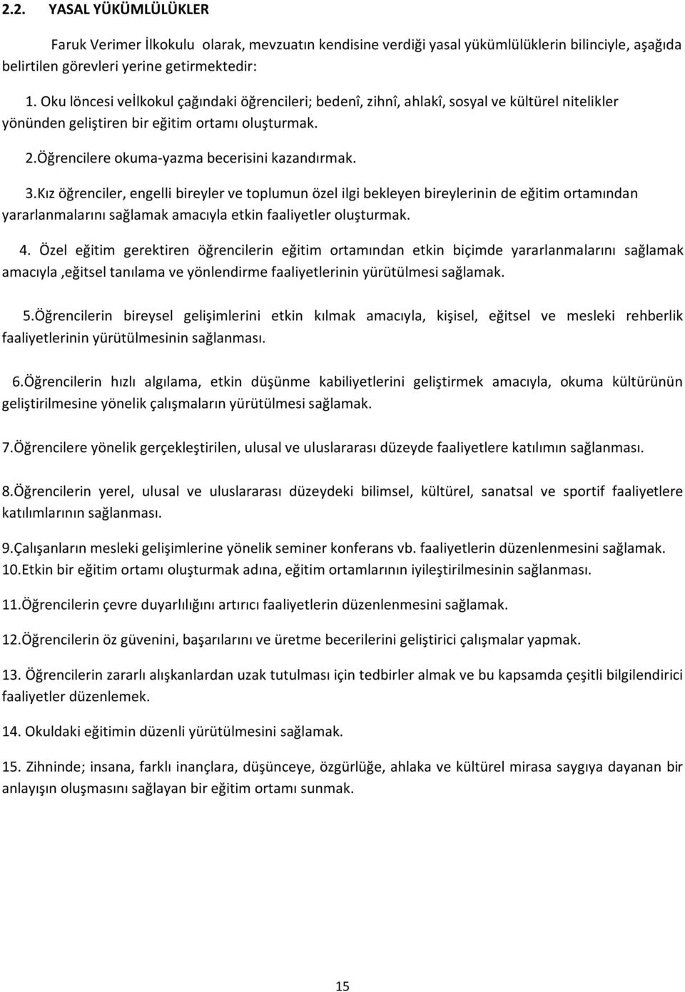 Kız öğrenciler, engelli bireyler ve toplumun özel ilgi bekleyen bireylerinin de eğitim ortamından yararlanmalarını sağlamak amacıyla etkin faaliyetler oluşturmak. 4.