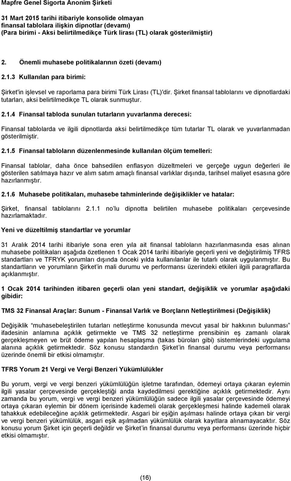 4 Finansal tabloda sunulan tutarların yuvarlanma derecesi: Finansal tablolarda ve ilgili dipnotlarda aksi belirtilmedikçe tüm tutarlar TL olarak ve yuvarlanmadan gösterilmiştir. 2.1.