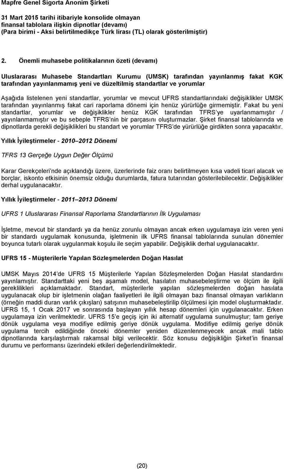 Fakat bu yeni standartlar, yorumlar ve değişiklikler henüz KGK tarafından TFRS ye uyarlanmamıştır / yayınlanmamıştır ve bu sebeple TFRS nin bir parçasını oluşturmazlar.