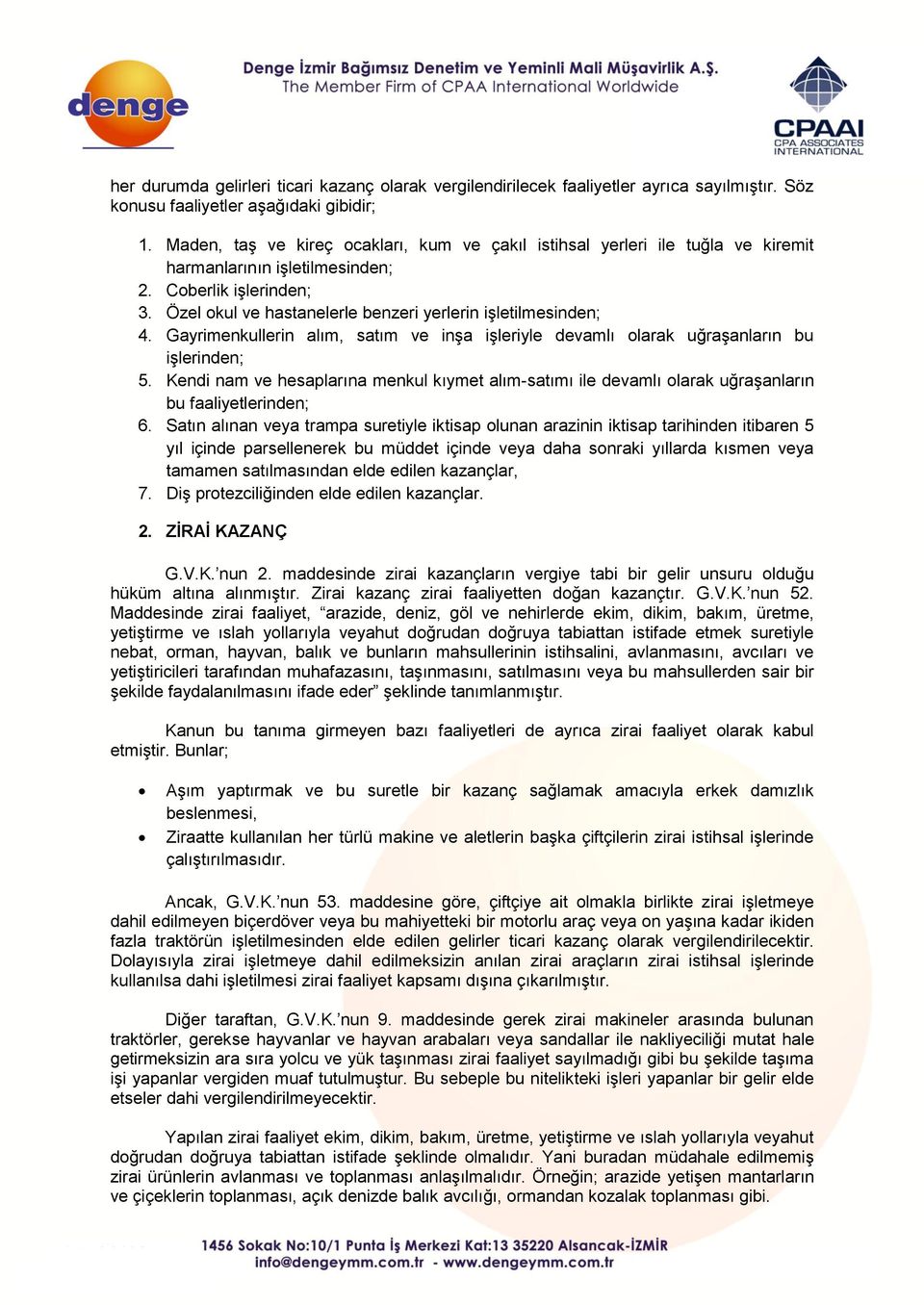 Özel okul ve hastanelerle benzeri yerlerin işletilmesinden; 4. Gayrimenkullerin alım, satım ve inşa işleriyle devamlı olarak uğraşanların bu işlerinden; 5.