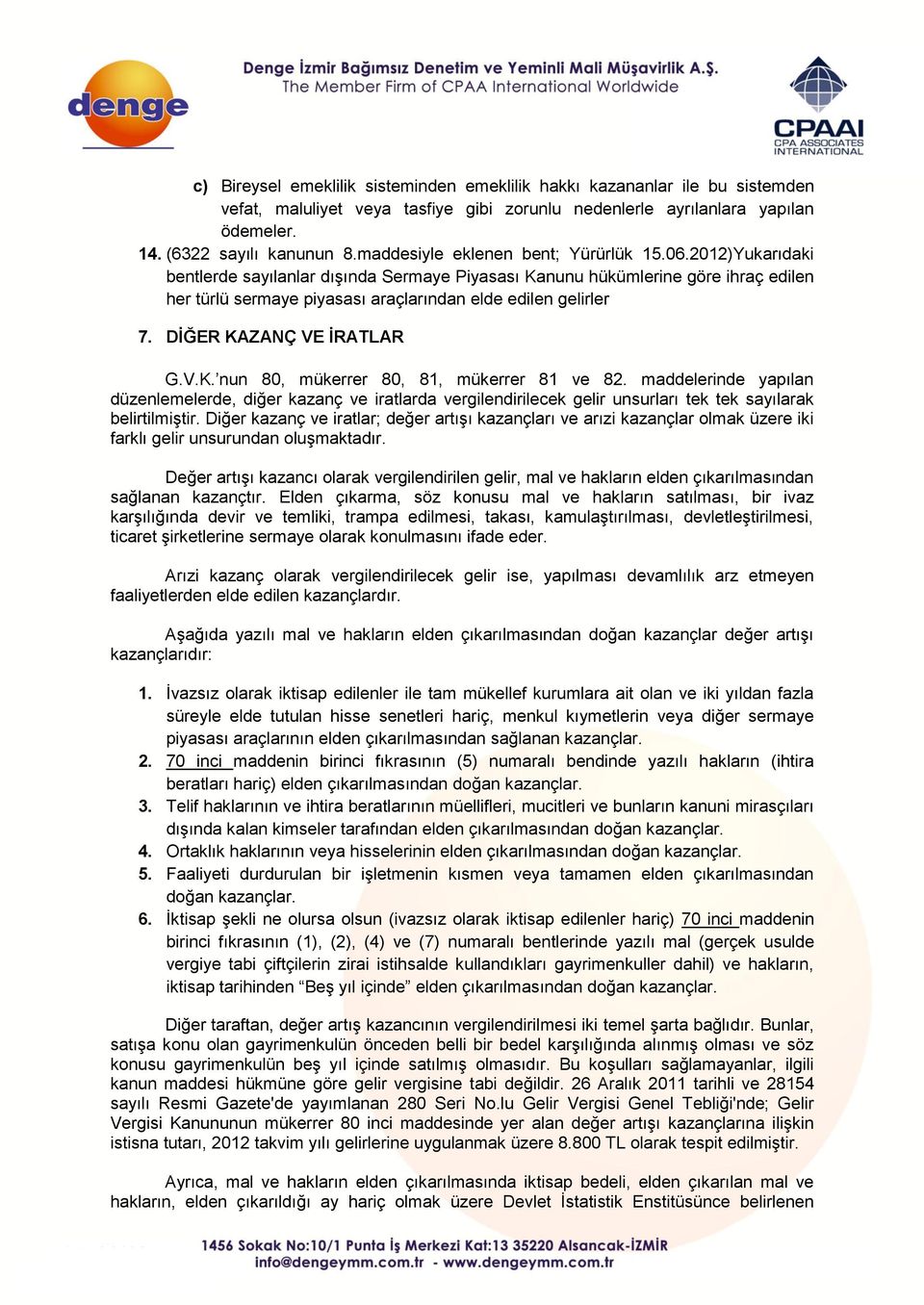 2012)Yukarıdaki bentlerde sayılanlar dışında Sermaye Piyasası Kanunu hükümlerine göre ihraç edilen her türlü sermaye piyasası araçlarından elde edilen gelirler 7. DİĞER KAZANÇ VE İRATLAR G.V.K. nun 80, mükerrer 80, 81, mükerrer 81 ve 82.