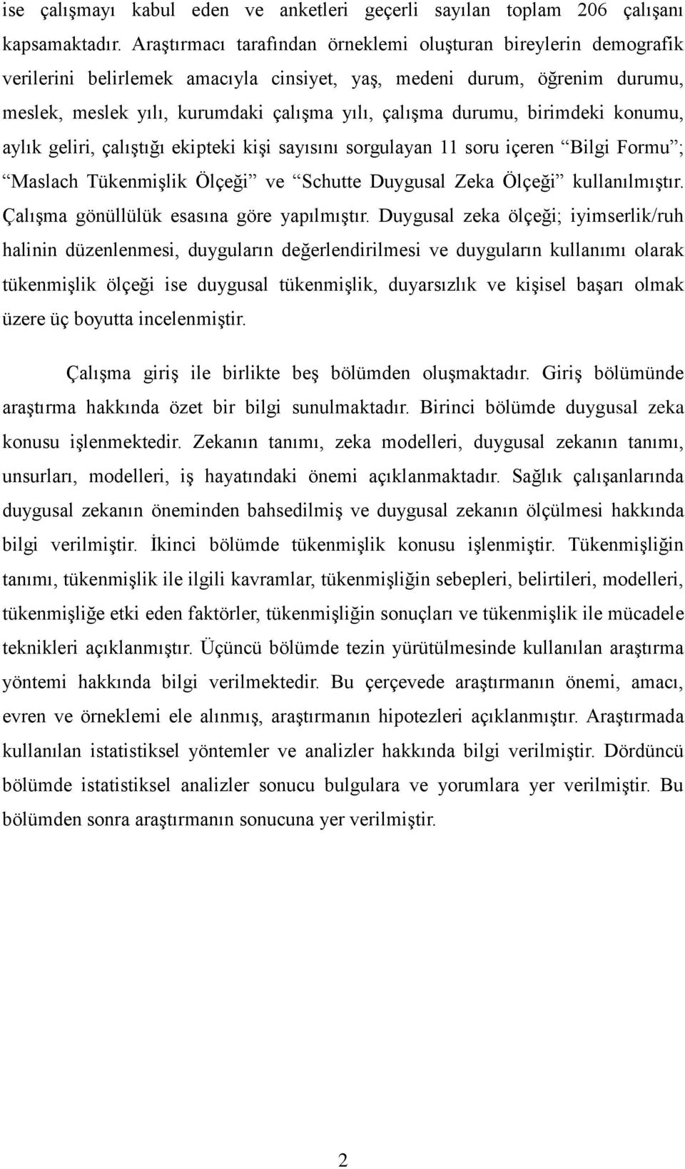 durumu, birimdeki konumu, aylık geliri, çalıştığı ekipteki kişi sayısını sorgulayan 11 soru içeren Bilgi Formu ; Maslach Tükenmişlik Ölçeği ve Schutte Duygusal Zeka Ölçeği kullanılmıştır.