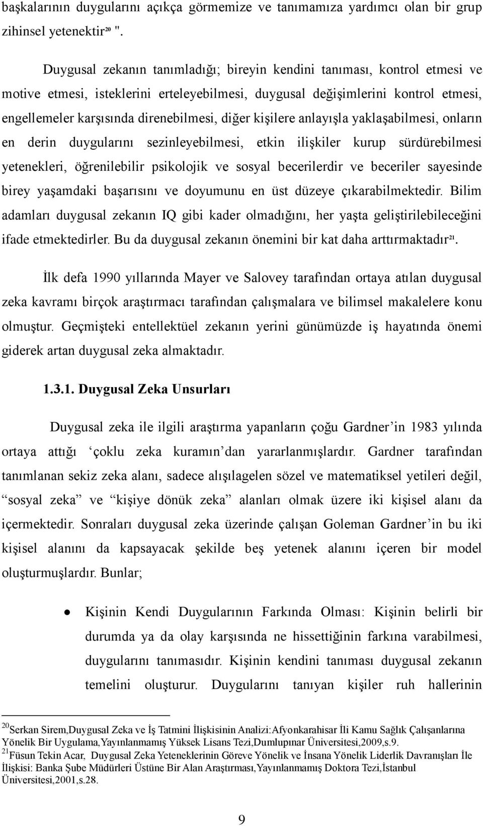 diğer kişilere anlayışla yaklaşabilmesi, onların en derin duygularını sezinleyebilmesi, etkin ilişkiler kurup sürdürebilmesi yetenekleri, öğrenilebilir psikolojik ve sosyal becerilerdir ve beceriler