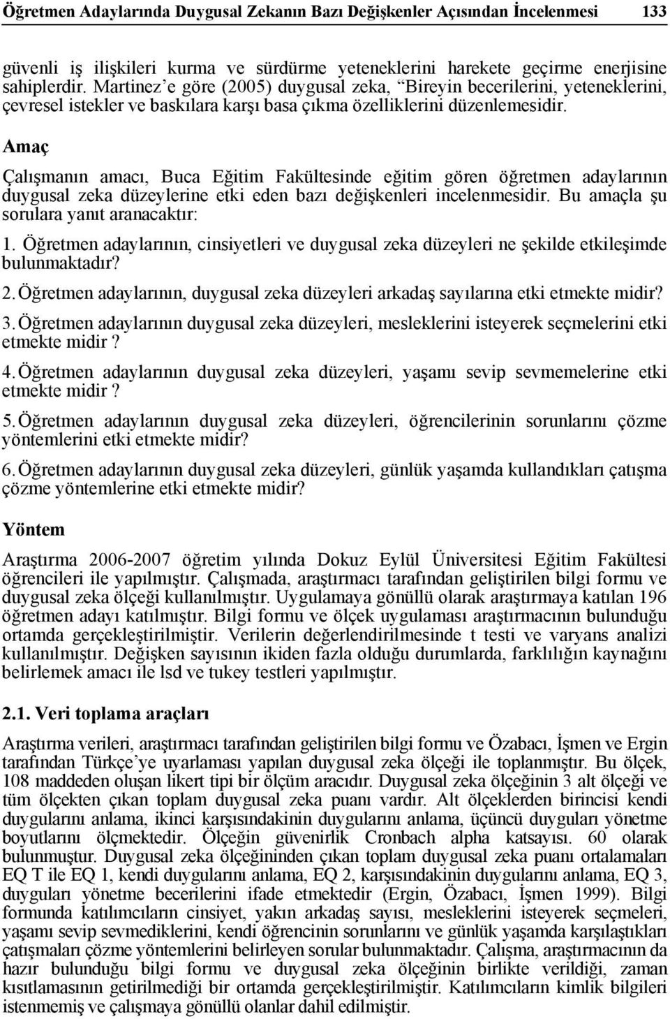 Amaç Çalışmanın amacı, Buca Eğitim Fakültesinde eğitim gören öğretmen adaylarının duygusal zeka düzeylerine etki eden bazı değişkenleri incelenmesidir. Bu amaçla şu sorulara yanıt aranacaktır: 1.