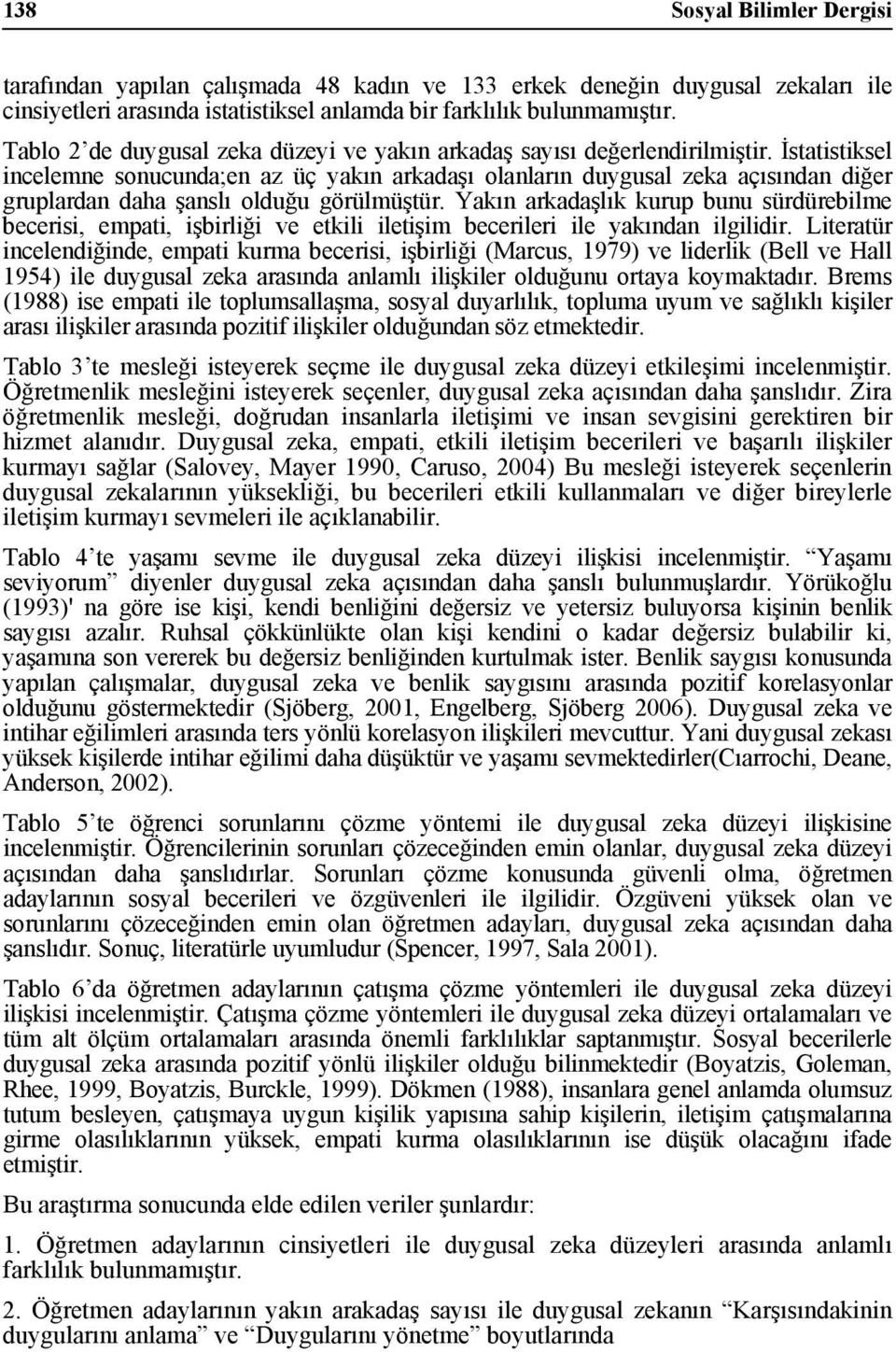 İstatistiksel incelemne sonucunda;en az üç yakın arkadaşı olanların duygusal zeka açısından diğer gruplardan daha şanslı olduğu görülmüştür.