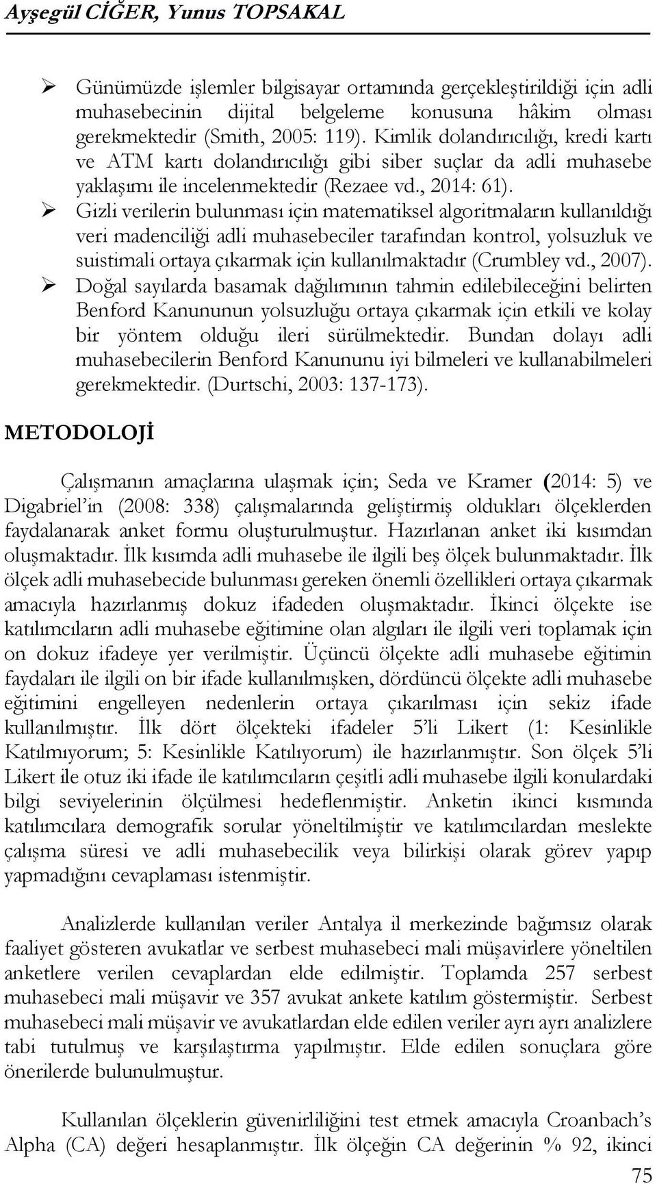 Gizli verilerin bulunması için matematiksel algoritmaların kullanıldığı veri madenciliği adli muhasebeciler tarafından kontrol, yolsuzluk ve suistimali ortaya çıkarmak için kullanılmaktadır (Crumbley