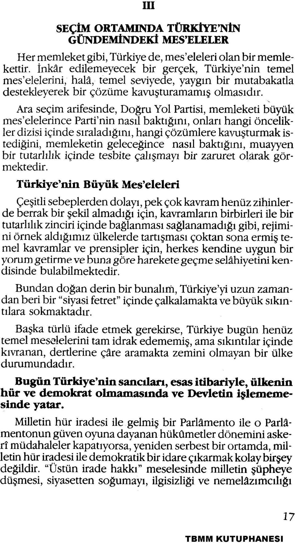 Ara seçim arifesinde, Doğru Yol Partisi, memleketi büyük mes'elelerince Parti'nin nasıl baktığını, onları hangi öncelikler dizisi içinde sıraladığını, hangi çözümlere kavuşturmak istediğini,