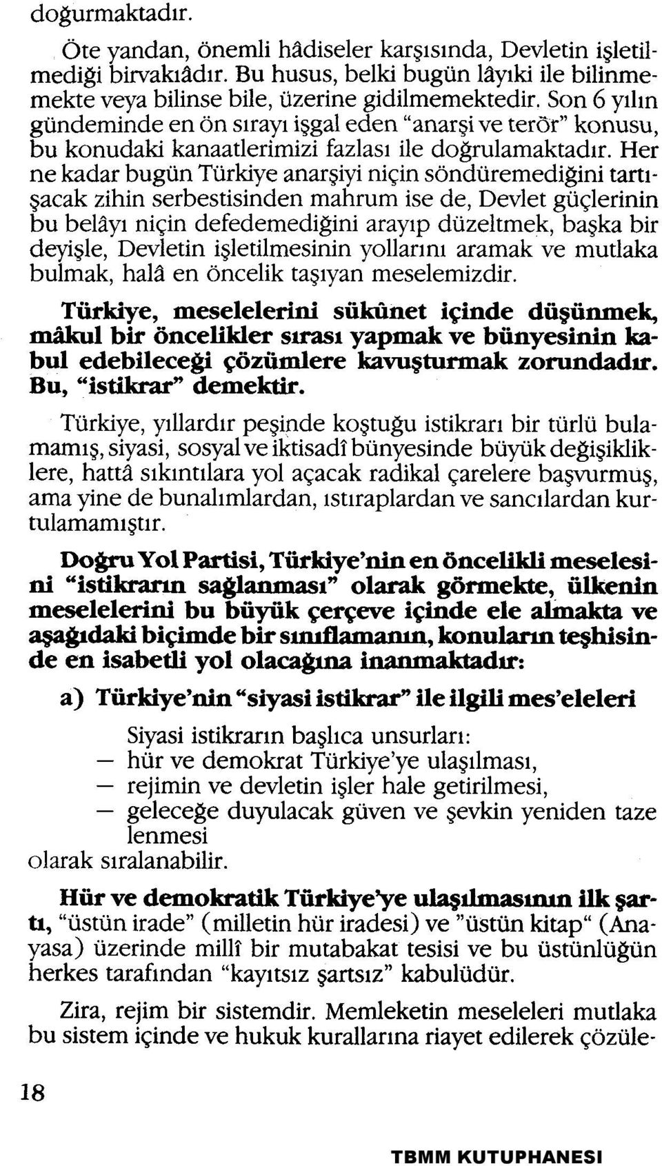 Her ne kadar bugün Türkiye anarşiyi niçin söndüremediğini tartışacak zihin serbestisinden mahrum ise de, Devlet güçlerinin bu belâyı niçin defedemediğini arayıp düzeltmek, başka bir deyişle, Devletin