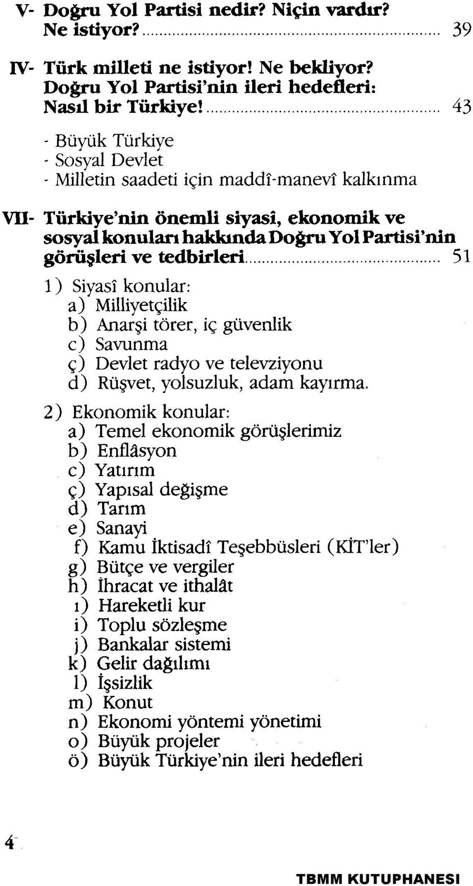 1) Siyasî konular: a) Milliyetçilik b) Anarşi törer, iç güvenlik c) Savunma ç) Devlet radyo ve televziyonu d) Rüşvet, yolsuzluk, adam kayırma.