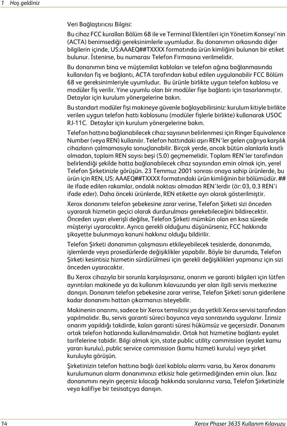 Bu donanımın bina ve müştemilat kabloları ve telefon ağına bağlanmasında kullanılan fiş ve bağlantı, ACTA tarafından kabul edilen uygulanabilir FCC Bölüm 68 ve gereksinimleriyle uyumludur.