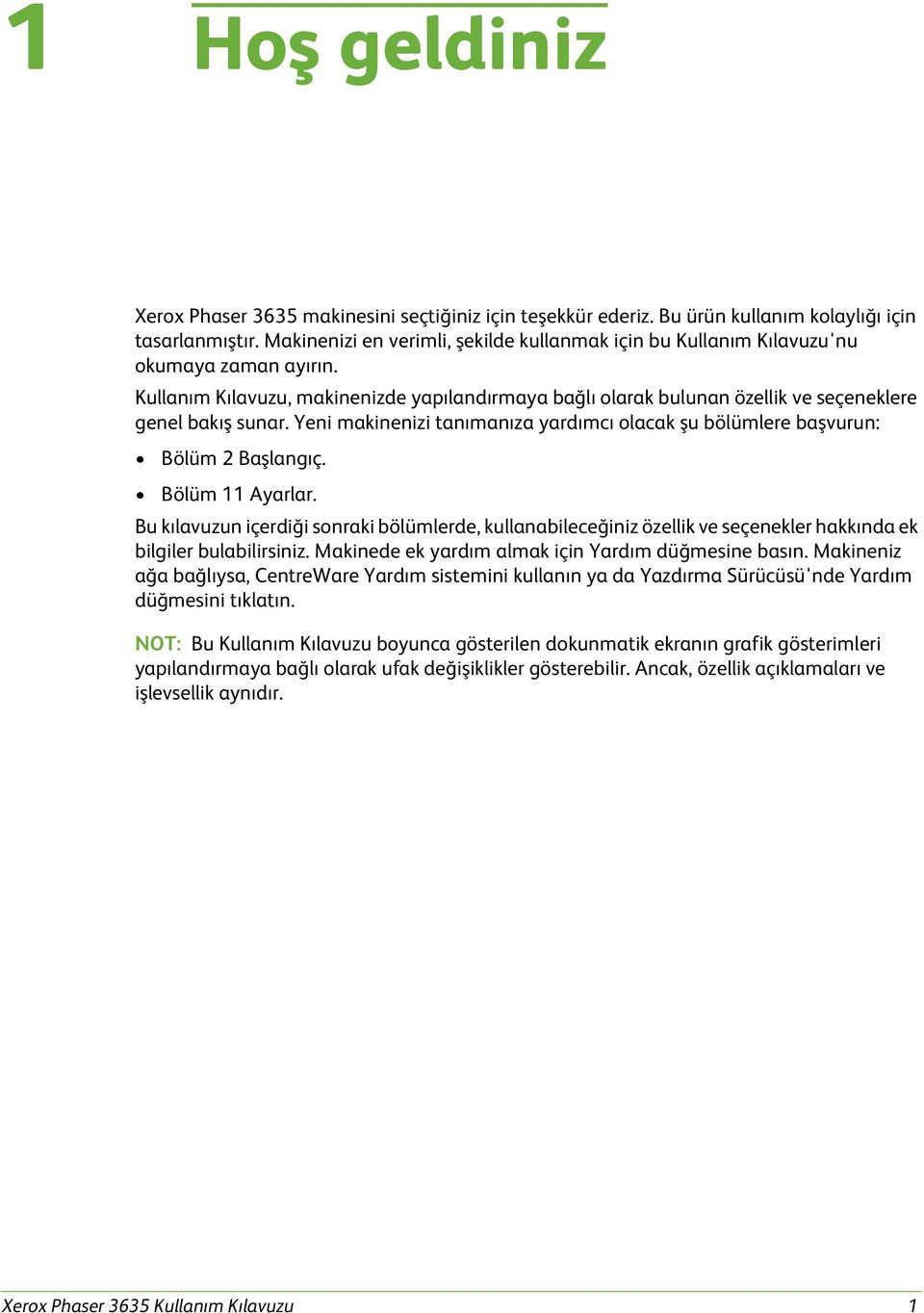 Yeni makinenizi tanımanıza yardımcı olacak şu bölümlere başvurun: Bölüm 2 Başlangıç. Bölüm 11 Ayarlar.