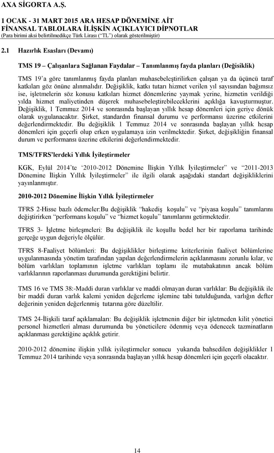 Değişiklik, katkı tutarı hizmet verilen yıl sayısından bağımsız ise, işletmelerin söz konusu katkıları hizmet dönemlerine yaymak yerine, hizmetin verildiği yılda hizmet maliyetinden düşerek