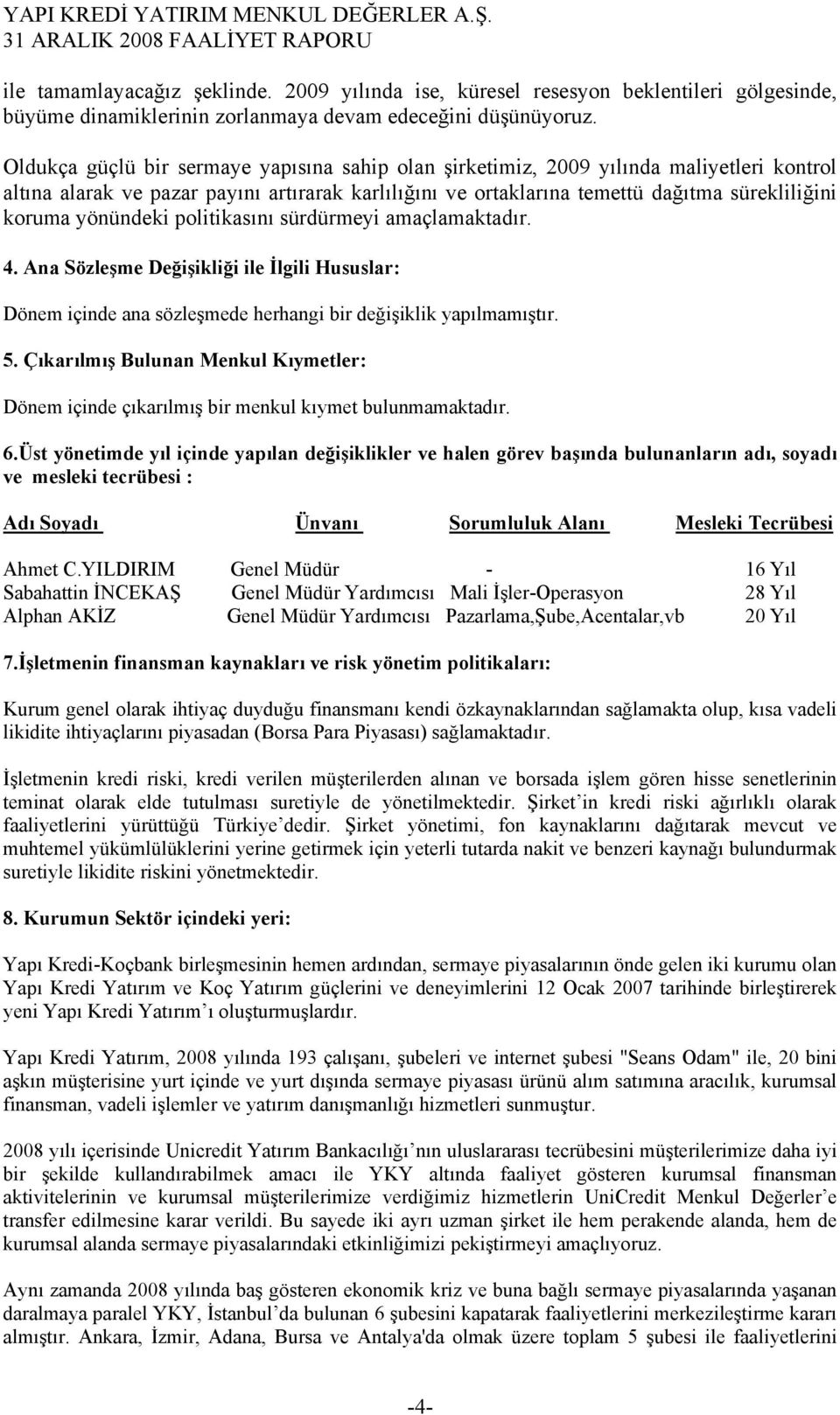 yönündeki politikasını sürdürmeyi amaçlamaktadır. 4. Ana Sözleşme Değişikliği ile İlgili Hususlar: Dönem içinde ana sözleşmede herhangi bir değişiklik yapılmamıştır. 5.