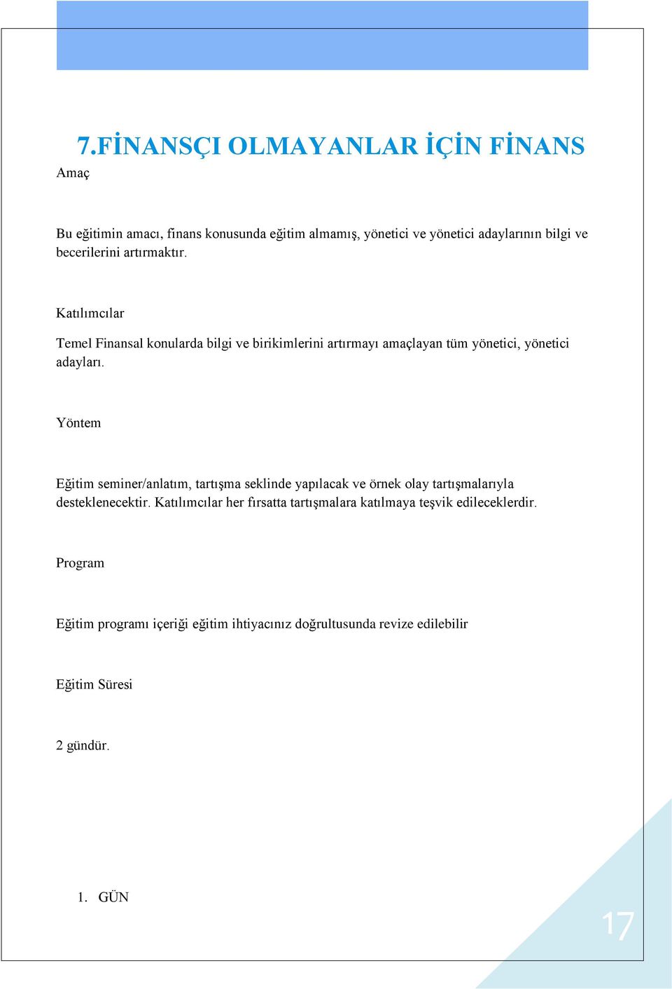 artırmaktır. Katılımcılar Temel Finansal konularda bilgi ve birikimlerini artırmayı amaçlayan tüm yönetici, yönetici adayları.