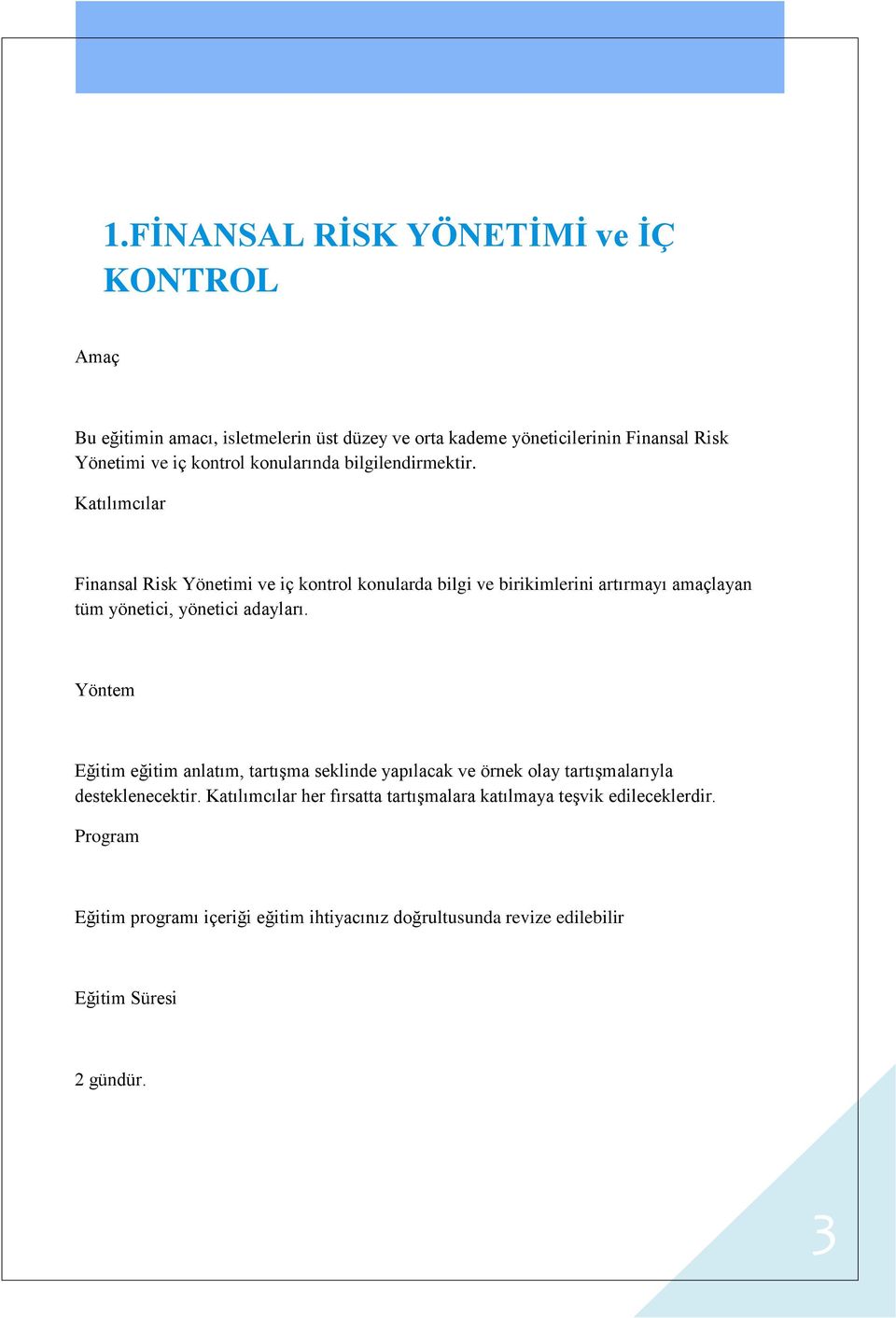 Katılımcılar Finansal Risk Yönetimi ve iç kontrol konularda bilgi ve birikimlerini artırmayı amaçlayan tüm yönetici, yönetici adayları.